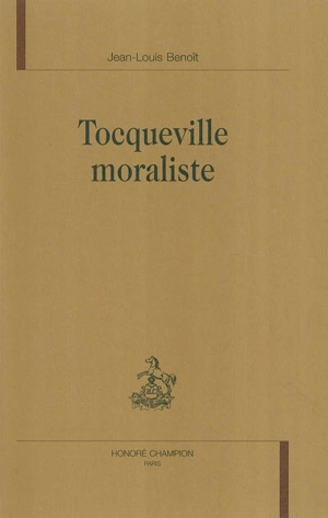 Tocqueville moraliste - Jean-Louis Benoît
