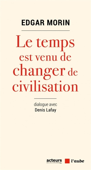 Le temps est venu de changer de civilisation : dialogue avec Denis Lafay - Edgar Morin