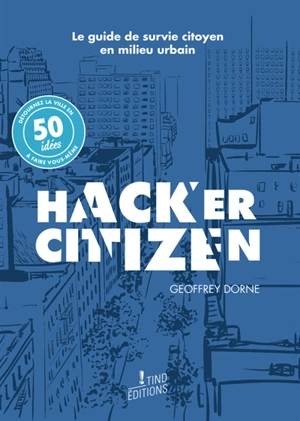 Hacker citizen : le guide de survie citoyen en milieu urbain - Geoffrey Dorne
