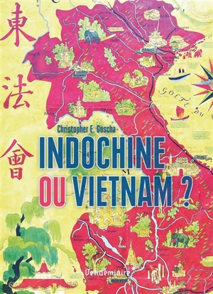 Indochine ou Vietnam ? - Christopher E. Goscha