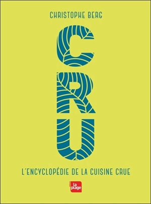 Cru : l'encyclopédie de la cuisine crue - Christophe Berg