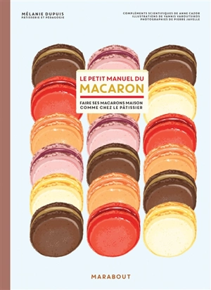 Le petit manuel du macaron : faire ses macarons maison comme chez le pâtissier - Mélanie Dupuis