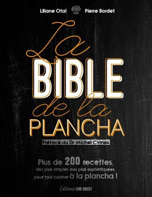 La bible de la plancha : plus de 200 recettes, des plus simples aux plus sophistiquées, pour tout cuisiner à la plancha ! - Liliane Otal