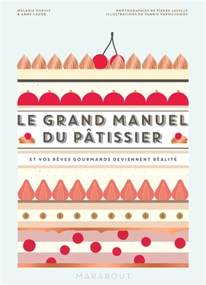 Le grand manuel du pâtissier : et vos rêves gourmands deviennent réalité - Mélanie Dupuis
