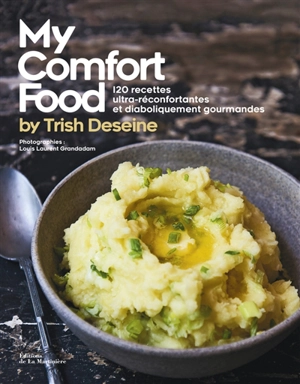 My comfort food : 120 recettes ultra-réconfortantes et diaboliquement gourmandes - Trish Deseine