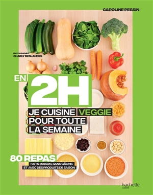 En 2 h, je cuisine veggie pour toute la semaine : 80 repas faits maison, sans gâchis et avec des produits de saison - Caroline Pessin