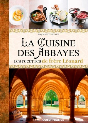 La cuisine des abbayes : les recettes de frère Léonard : histoire, entrées, plats, desserts - Josy Marty-Dufaut