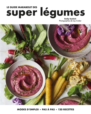 Le guide Marabout des super légumes : modes d'emploi, pas à pas, 120 recettes - Emily Ezekiel