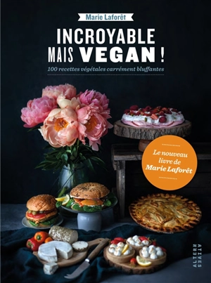 Incroyable mais vegan ! : 100 recettes végétales carrément bluffantes - Marie Laforêt