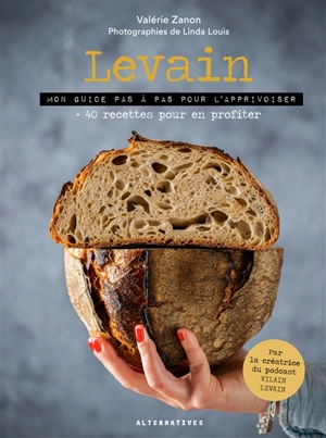 Levain : mon guide pas à pas pour l'apprivoiser : + 40 recettes pour en profiter - Valérie Zanon