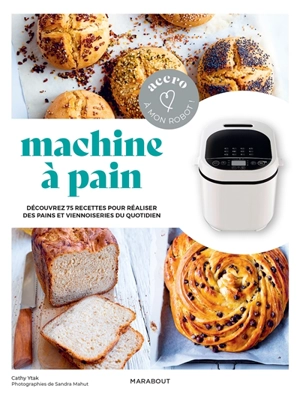 Machine à pain : découvrez 75 recettes pour réaliser des pains et viennoiseries du quotidien - Cathy Ytak