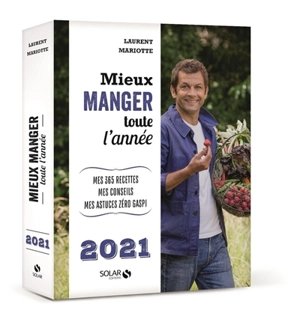 Mieux manger toute l'année, 2021 : mes 365 recettes, mes conseils, mes astuces zéro gaspi - Laurent Mariotte