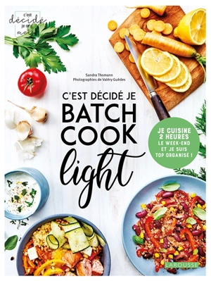 C'est décidé je batch cook light : je cuisine 2 heures le week-end et je suis top organisé ! - Sandra Thomann