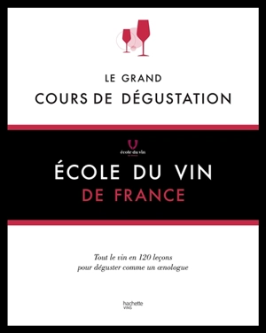 Le grand cours de dégustation : 120 leçons pour déguster comme un expert - Ecole du vin de France