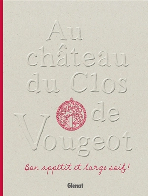 Au château du Clos de Vougeot : bon appétit et large soif ! - Stéphane Ory