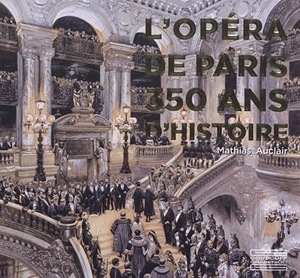 L'Opéra de Paris, 350 ans d'histoire - Mathias Auclair