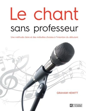 Le chant sans professeur : une méthode claire et des mélodies choisies à l'intention du débutant - Graham Hewitt