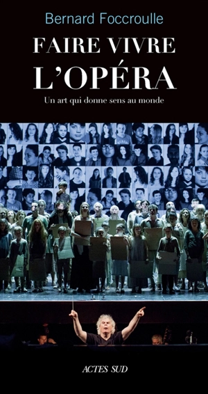Faire vivre l'opéra : un art qui donne sens au monde : entretiens - Bernard Foccroulle