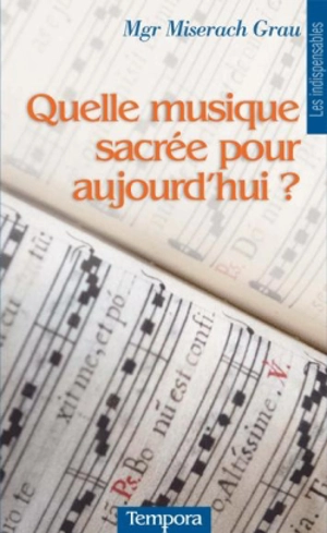 Quelle musique sacrée pour aujourd'hui ? : anthologie du magistère de l'Eglise sur la musique sacrée, 1903-2008 - Valentin Miserach-Grau