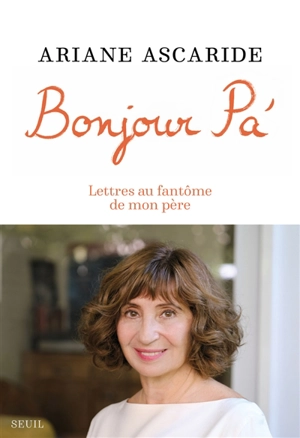 Bonjour pa' : lettres au fantôme de mon père - Ariane Ascaride