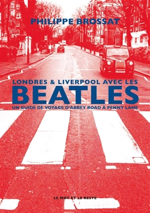 Londres & Liverpool avec les Beatles : un guide de voyage d'Abbey Road à Penny Lane - Philippe Brossat