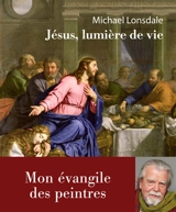 Jésus, lumière de la vie : mon évangile des peintres - Michaël Lonsdale