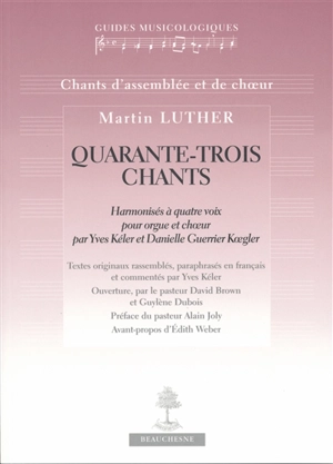 Quarante-trois chants : harmonisés à quatre voix pour orgue et choeur par Yves Kéler et Danièlle Guerrier Koegler - Martin Luther