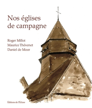 Nos églises de campagne : les 19 églises et les diverses autres présences religieuses, passées et présentes : abbaye, chapelles, prieurés, ermitages, de la paroisse Saint-Lazare (Yonne) - Roger Millot