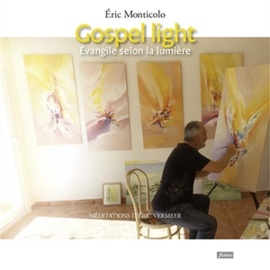 Gospel light : Evangile selon la lumière - Eric Monticolo