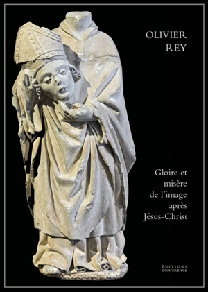 Gloire et misère de l'image après Jésus-Christ - Olivier Rey