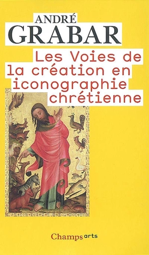 Les voies de la création en iconographie chrétienne : Antiquité et Moyen Age - André Grabar