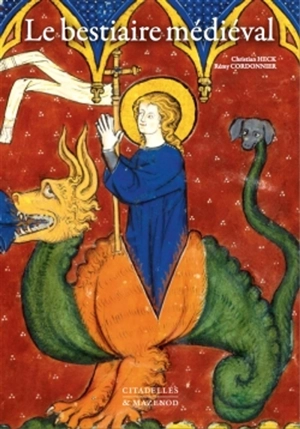 Le bestiaire médiéval : l'animal dans les manuscrits enluminés - Christian Heck