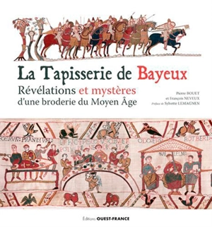 La tapisserie de Bayeux : révélations et mystères d'une broderie du Moyen Age - Pierre Bouet