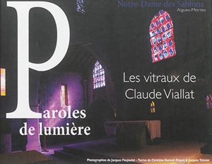 Paroles de lumière : les vitraux de Claude Viallat : Notre-Dame des Sablons, Aigues-Mortes - Christine Durand-Riquet