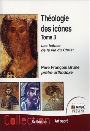 Théologie des icônes. Vol. 3. Les icônes de la vie du Christ - François Brune
