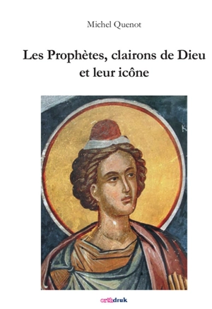 Les prophètes, clairons de Dieu et leur icône - Michel Quenot