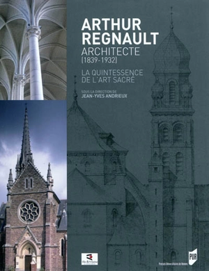 Arthur Regnault, architecte (1839-1932) : la quintessence de l'art sacré : catalogue de l'exposition tenue aux Archives départementales d'Ille-et-Vilaine, 8 avril-18 septembre 2011