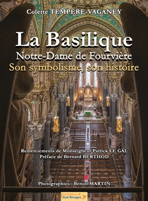 La basilique Notre-Dame de Fourvière : son symbolisme, son histoire - Colette Tempère-Vaganey