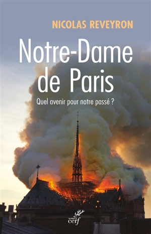 Notre-Dame de Paris : quel avenir pour notre passé ? - Nicolas Reveyron