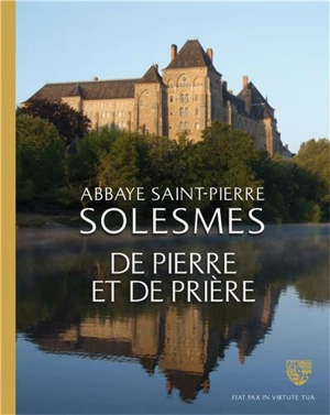 Abbaye Saint-Pierre, Solesmes : de pierre et de prière : à la découverte du patrimoine de l'abbaye - Abbaye Saint-Pierre (Solesmes, Sarthe)