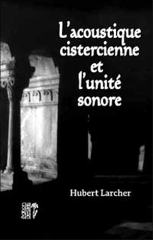 L'acoustique cistercienne et l'unité sonore - Hubert Larcher