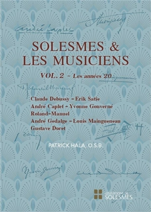 Solesmes et les musiciens. Vol. 2. Les années 20 : Claude Debussy, Erik Satie, André Caplet, Yvonne Gouverné, Roland-Manuel, André Gedalge, Louis Maingueneau, Gustave Doret