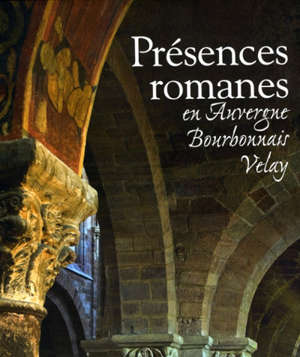 Présences romanes : en Auvergne, Bourbonnais, Velay - Christiane Keller