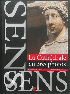 La cathédrale de Sens en 365 photos - Antoine Philippe