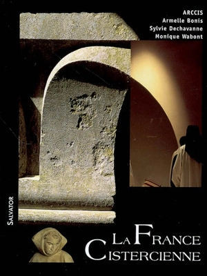 La France cistercienne : histoire des moines et des moniales du XIe au XXIe siècle - Armelle Bonis