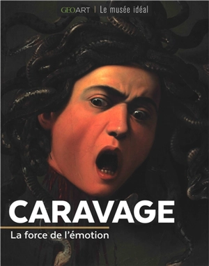 Caravage : la force de l'émotion - Françoise Bayle