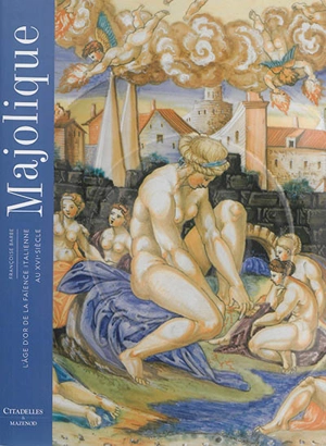 Majolique : l'âge d'or de la faïence italienne au XVIe siècle - Françoise Barbe