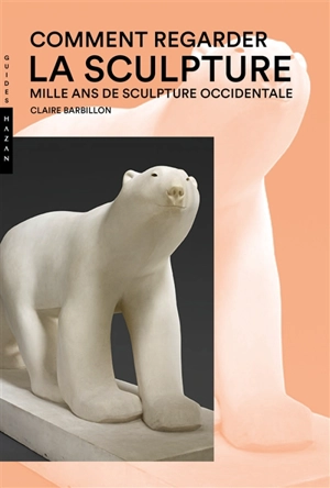 Comment regarder la sculpture : mille ans de sculpture occidentale - Claire Barbillon
