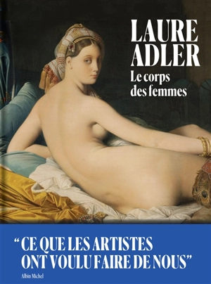 Le corps des femmes : ce que les artistes ont voulu faire de nous - Laure Adler