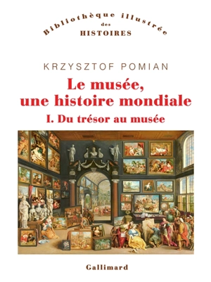 Le musée, une histoire mondiale. Vol. 1. Du trésor au musée - Krzysztof Pomian